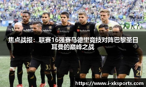 焦点战报：联赛16强赛马德里竞技对阵巴黎圣日耳曼的巅峰之战